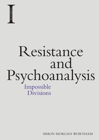 Cover image for Resistance and Psychoanalysis: Impossible Divisions