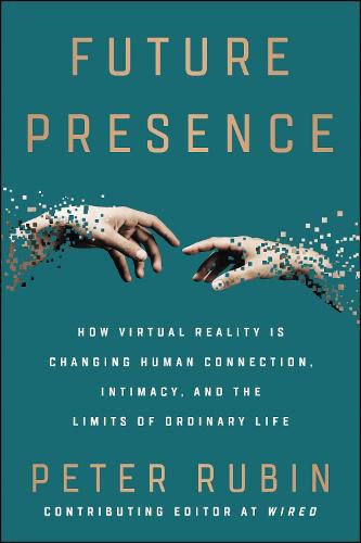 Cover image for Future Presence: How Virtual Reality Is Changing Human Connection, Intimacy, and the Limits of Ordinary Life