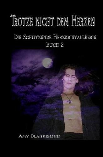 Trotze nicht dem Herzen: Der Schutzende Herzkristall Buch 2