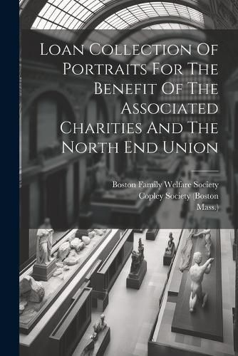 Loan Collection Of Portraits For The Benefit Of The Associated Charities And The North End Union