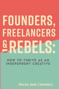 Cover image for Founders, Freelancers & Rebels: How to Thrive as an Independent Creative