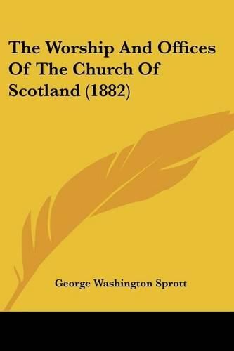 Cover image for The Worship and Offices of the Church of Scotland (1882)