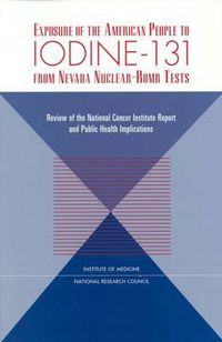 Cover image for Exposure of the American People to Iodine-131 from Nevada Nuclear-Bomb Tests: Review of the National Cancer Institute Report and Public Health Implications