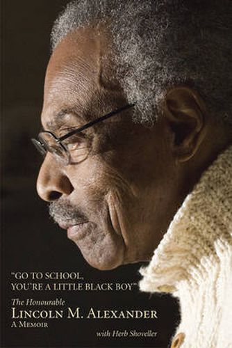 Cover image for Go to School, You're a Little Black Boy: The Honourable Lincoln M. Alexander: A Memoir