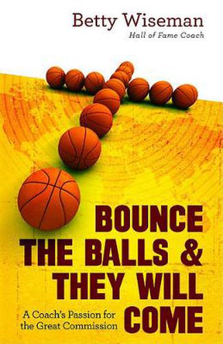 Cover image for Bounce the Balls & They Will Come: A Coach's Passion for the Great Commission