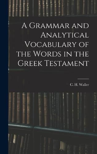 Cover image for A Grammar and Analytical Vocabulary of the Words in the Greek Testament