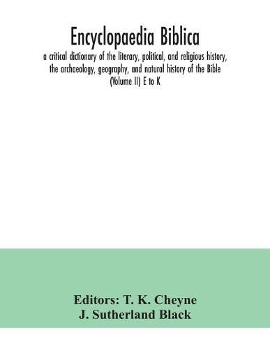 Encyclopaedia Biblica: a critical dictionary of the literary, political, and religious history, the archaeology, geography, and natural history of the Bible (Volume II) E to K