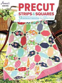 Cover image for Precut Strips & Squares: 12 Spectacular Projects from Your Favourite Precuts