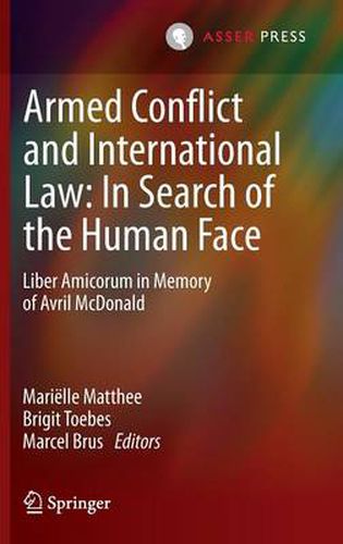 Cover image for Armed Conflict and International Law, in Search of the Human Face: Liber Amicorum in Memory of Avril McDonald