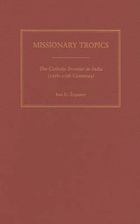 Cover image for Missionary Tropics: The Catholic Frontier in India (16th -17th Centuries)