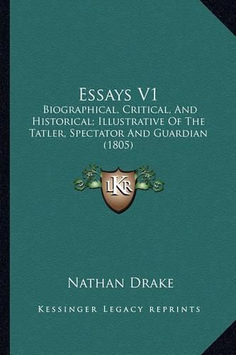 Essays V1 Essays V1: Biographical, Critical, and Historical; Illustrative of the Biographical, Critical, and Historical; Illustrative of the Tatler, Spectator and Guardian (1805) Tatler, Spectator and Guardian (1805)