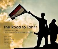 Cover image for The Road to Tahrir: Front Line Images by Six Young Egyptian Photographers