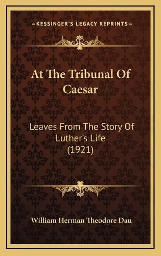 At the Tribunal of Caesar: Leaves from the Story of Luther's Life (1921)