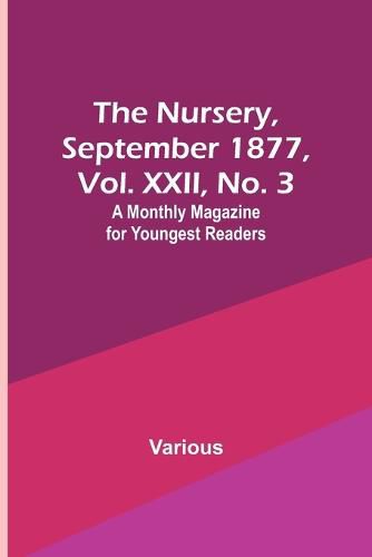 Cover image for The Nursery, September 1877, Vol. XXII, No. 3; A Monthly Magazine for Youngest Readers