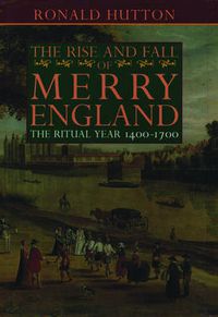 Cover image for The Rise and Fall of Merry England: The Ritual Year 1400-1700