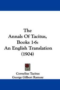 Cover image for The Annals of Tacitus, Books 1-6: An English Translation (1904)