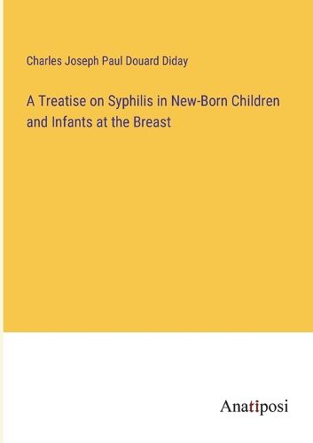 Cover image for A Treatise on Syphilis in New-Born Children and Infants at the Breast