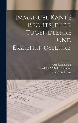 Cover image for Immanuel Kant's Rechtslehre, Tugendlehre und Erziehungslehre.