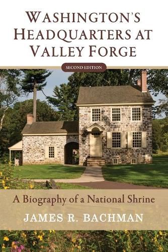 Cover image for Washington's Headquarters at Valley Forge: A Biography of a National Shrine (Second Edition)