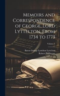 Cover image for Memoirs and Correspondence of George, Lord Lyttelton, From 1734 to 1773; Volume 1