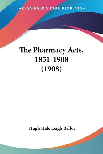 Cover image for The Pharmacy Acts, 1851-1908 (1908)