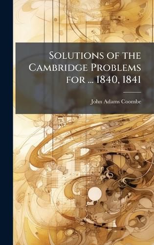 Cover image for Solutions of the Cambridge Problems for ... 1840, 1841