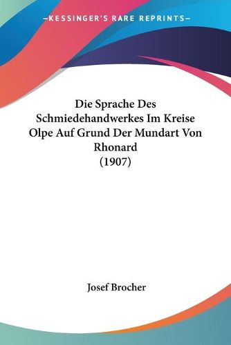 Cover image for Die Sprache Des Schmiedehandwerkes Im Kreise Olpe Auf Grund Der Mundart Von Rhonard (1907)