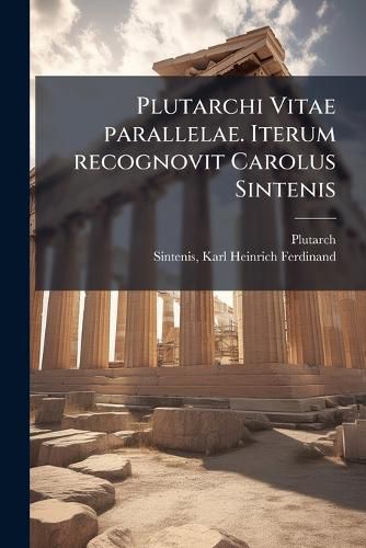 Cover image for Plutarchi Vitae Parallelae. Iterum Recognovit Carolus Sintenis