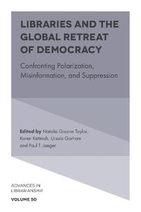 Cover image for Libraries and the Global Retreat of Democracy: Confronting Polarization, Misinformation, and Suppression