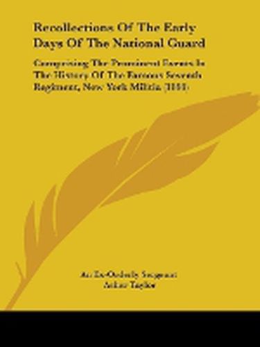 Cover image for Recollections Of The Early Days Of The National Guard: Comprising The Prominent Events In The History Of The Famous Seventh Regiment, New York Militia (1868)