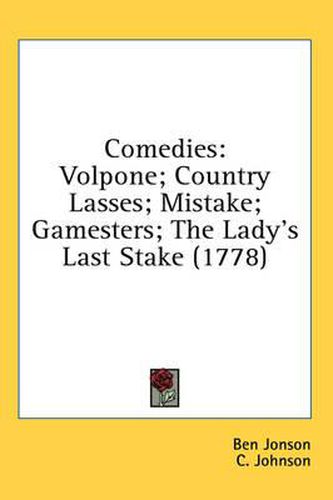 Cover image for Comedies: Volpone; Country Lasses; Mistake; Gamesters; The Lady's Last Stake (1778)