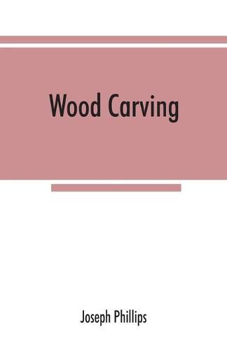 Cover image for Wood carving: being a carefully graduated educational course for schools and adult classes