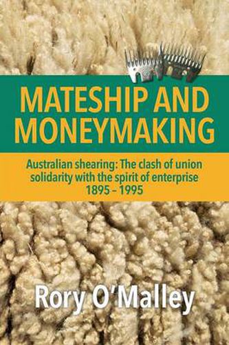 Cover image for Mateship and Moneymaking: Australian Shearing: The Clash of Union Solidarity with the Spirit of Enterprise