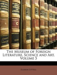 Cover image for The Museum of Foreign Literature, Science and Art, Volume 5