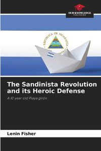 Cover image for The Sandinista Revolution and its Heroic Defense