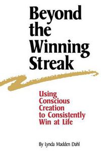 Cover image for Beyond the Winning Streak: Using Conscious Creation to Consistently Win at Life