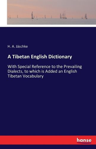 Cover image for A Tibetan English Dictionary: With Special Reference to the Prevailing Dialects, to which is Added an English Tibetan Vocabulary