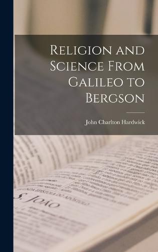 Cover image for Religion and Science From Galileo to Bergson