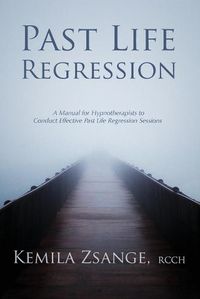 Cover image for Past Life Regression: A Manual for Hypnotherapists to Conduct Effective Past Life Regression Sessions