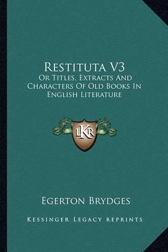 Cover image for Restituta V3: Or Titles, Extracts and Characters of Old Books in English Literature