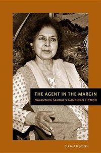 Cover image for The Agent in the Margin: Nayantara Sahgal's Gandhian Fiction