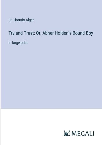 Cover image for Try and Trust; Or, Abner Holden's Bound Boy