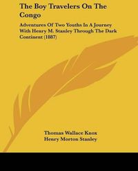 Cover image for The Boy Travelers on the Congo: Adventures of Two Youths in a Journey with Henry M. Stanley Through the Dark Continent (1887)