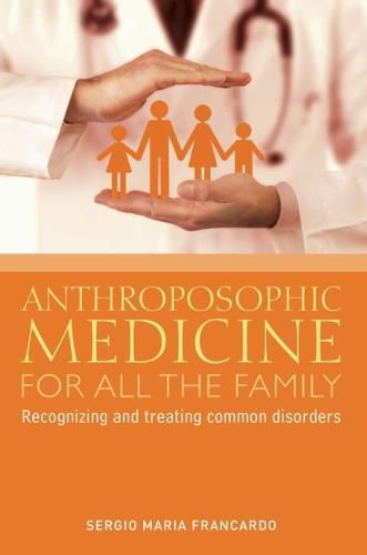 Cover image for Anthroposophic Medicine for All the Family: Recognizing and Treating the Most Common Disorders