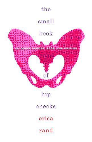 Cover image for The Small Book of Hip Checks: On Queer Gender, Race, and Writing