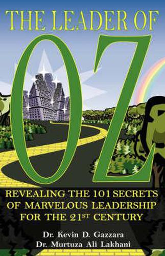 The Leader of Oz: Revealing the 101 Secrets of Marvelous Leadership for the 21st Century