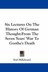 Cover image for Six Lectures on the History of German Thought: From the Seven Years' War to Goethe's Death