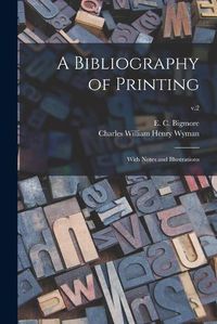 Cover image for A Bibliography of Printing: With Notes and Illustrations; v.2