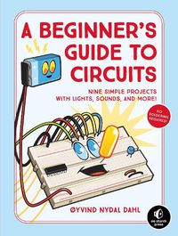 Cover image for A Beginner's Guide To Circuits: Nine Simple Projects with Lights, Sounds, and More!