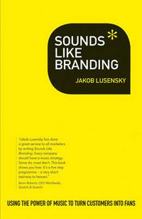 Cover image for Sounds Like Branding: Use the Power of Music to Turn Customers into Fans